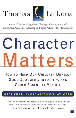 Character Matters: How to Help Our Children Develop Good Judgment, Integrity, and Other Essential Virtues By Thomas Lickona Cover Image