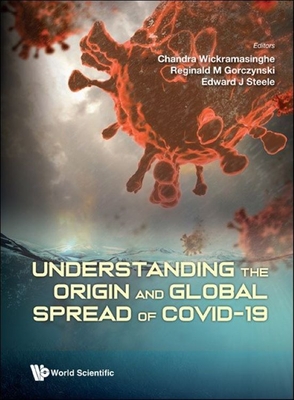 Understanding the Origin and Global Spread of Covid-19 By Nalin Chandra Wickramasinghe (Editor), Reginald M. Gorczynski (Editor), Edward J. Steele (Editor) Cover Image