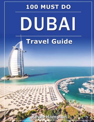 DUBAI Travel Guide: 100 Must-Do! By Kevin Hampton Cover Image