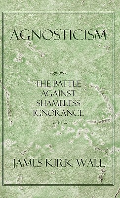 Agnosticism: The Battle Against Shameless Ignorance Cover Image