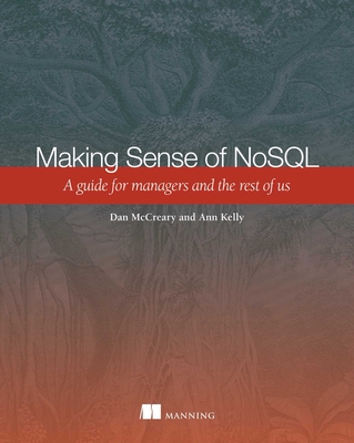 Making Sense of NoSQL: A guide for managers and the rest of us By Dan McCreary, Ann Kelly Cover Image