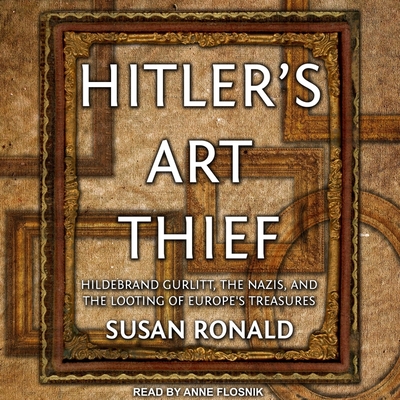 Hitler's Art Thief Lib/E: Hildebrand Gurlitt, the Nazis, and the Looting of Europe's Treasures Cover Image