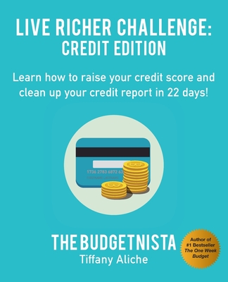 Live Richer Challenge: Credit Edition: Learn how to raise your credit score and clean up your credit report in 22 days! By Tiffany The Budgetnista Aliche Cover Image