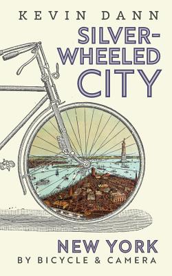 Silver-Wheeled City: New York By Bicycle & Camera Cover Image