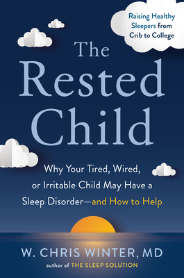 The Rested Child: Why Your Tired, Wired, or Irritable Child May Have a Sleep Disorder--and How to Help Cover Image