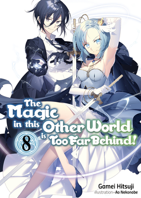 The Magic in This Other World Is Too Far Behind! Volume 8 By Gamei Hitsuji, Ao Nekonabe (Illustrator), Hikoki (Translator) Cover Image