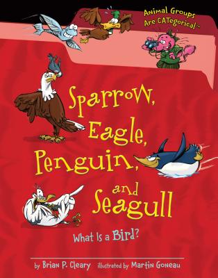 Sparrow, Eagle, Penguin, and Seagull: What Is a Bird? (Animal Groups Are Categorical (TM)) By Brian P. Cleary, Martin Goneau (Illustrator) Cover Image