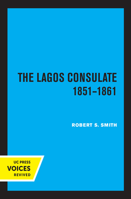 The Lagos Consulate 1851 - 1861 By Robert S. Smith Cover Image