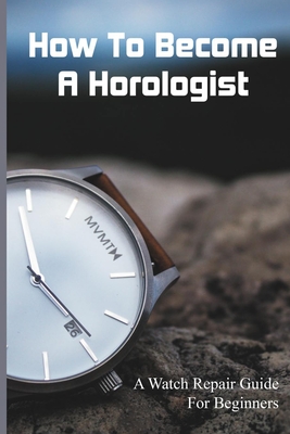 How To Become A Horologist: A Watch Repair Guide For Beginners: Pulsar Watch Repair Manual Cover Image