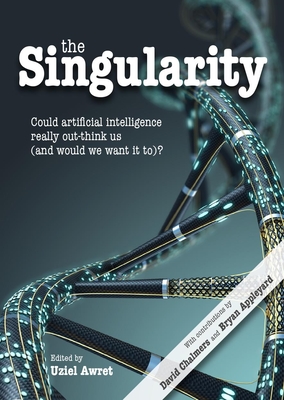 Singularity: Could Artificial Intelligence Really Out-Think Us (and Would We Want It To)? (Journal of Consciousness Studies)