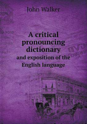 Cover for A Critical Pronouncing Dictionary and Exposition of the English Language