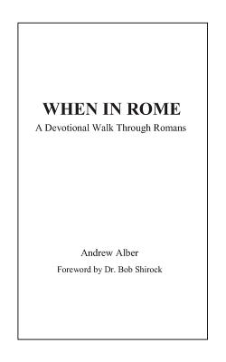 When in Rome: A Devotional Walk Through Romans By Bob Shirock (Foreword by), Andrew Alber Cover Image