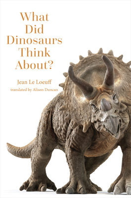 What Did Dinosaurs Think About? (Animal Worlds) By Jean Le Loeuff, Alison Duncan (Translator) Cover Image
