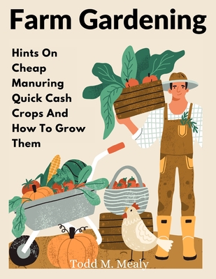 Farm Gardening: Hints On Cheap Manuring Quick Cash Crops And How To Grow Them Cover Image