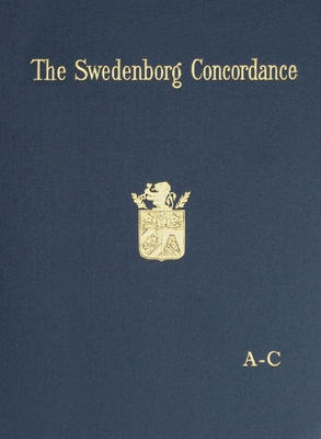 The Swedenborg Concordance: A Complete Work of Reference to the Theological Writings of Emanuel Swedenborg. Based on the Original Latin Writings of the Author Cover Image