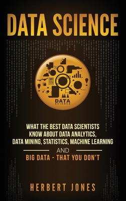 Data Science: What the Best Data Scientists Know About Data Analytics, Data Mining, Statistics, Machine Learning, and Big Data - Tha Cover Image