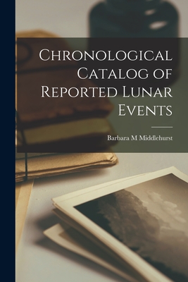 Chronological Catalog of Reported Lunar Events By Barbara M. Middlehurst Cover Image