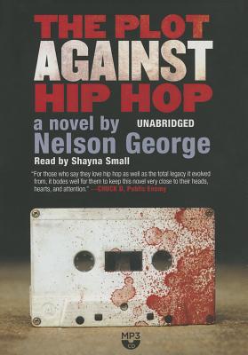 The Plot Against Hip Hop By Nelson George, Nicole Small (Read by) Cover Image