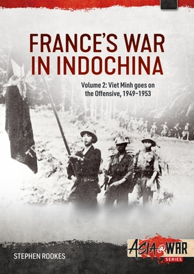 France's War in Indochina: Volume 2: Viet Minh Goes on the Offensive, 1949-1953 (Asia@War) By Stephen Rookes Cover Image