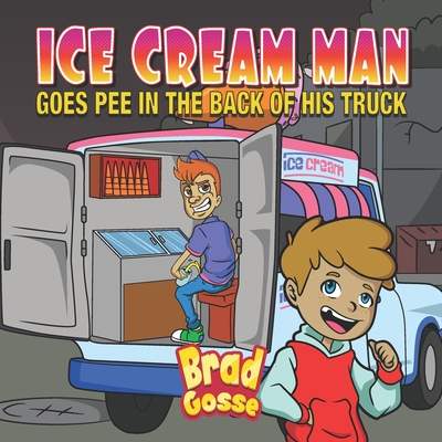 Ice Cream Man: Goes Pee In The Back Of His Truck (Rejected Children's Books)