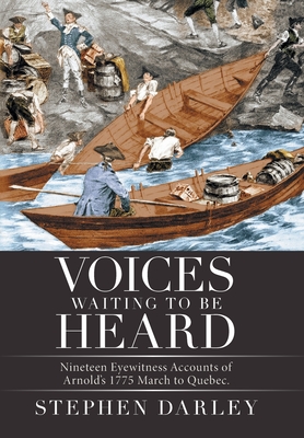 Voices Waiting to Be Heard: Nineteen Eyewitness Accounts of Arnold's 1775 March to Quebec. By Stephen Darley Cover Image