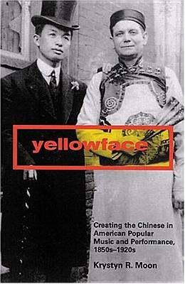 Yellowface: Creating the Chinese in American Popular Music and Performance, 1850s-1920s Cover Image