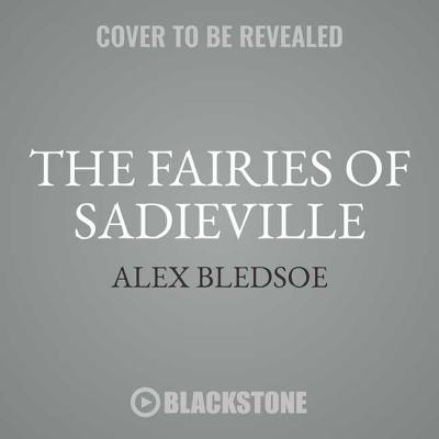 The Fairies of Sadieville Lib/E: A Novel of the Tufa (Tufa Novels #6) By Alex Bledsoe, Claire Bloom (Director), Stefan Rudnicki (Read by) Cover Image