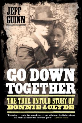 Go Down Together: The True, Untold Story of Bonnie and Clyde By Jeff Guinn Cover Image