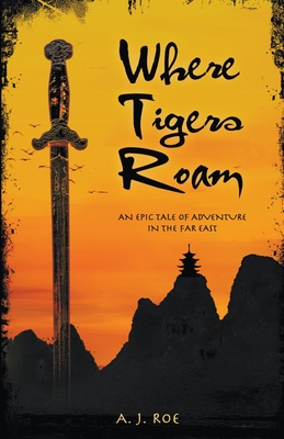 Where Tigers Roam: An Epic Tale of Adventure in the Far East By A. J. Roe Cover Image