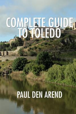 Complete Guide to Toledo By Paul Den Arend Cover Image