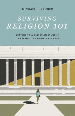 Surviving Religion 101: Letters to a Christian Student on Keeping the Faith in College By Michael J. Kruger Cover Image