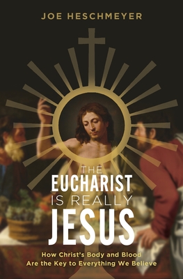 Eucharist Is Really Jesus: How Christ's Body and Blood Are the Key to Everything We Believe Cover Image
