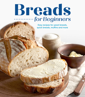 Breads for Beginners: Easy Recipes for Yeast Breads, Quick Breads, Muffins and More By Publications International Ltd Cover Image
