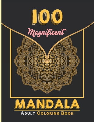 100 Magnificent Mandala Adult Coloring Book: Unique Mandala Designs and Stress Relieving Patterns for Adult Relaxation, Meditation, and Happiness By Creative Mandalas Cover Image
