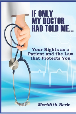 If Only My Doctor Had Told Me ...: Your Rights as a Patient and the Law that Protects You Cover Image