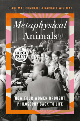 Metaphysical Animals: How Four Women Brought Philosophy Back to Life By Clare Mac Cumhaill, Rachael Wiseman Cover Image