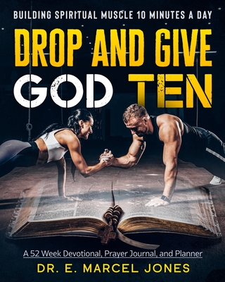 Drop and Give God Ten Devotional/Planner: Building Spiritual Muscle 10 Minutes A Day By E. Marcel Jones Cover Image