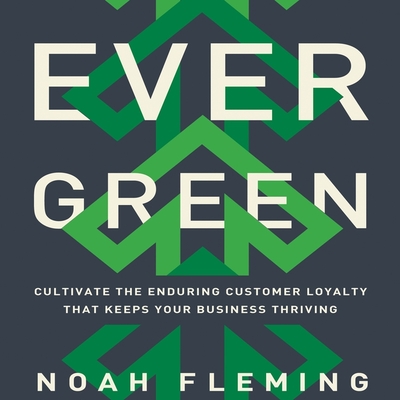 Evergreen Lib/E: Cultivate the Enduring Customer Loyalty That Keeps Your Business Thriving By Noah Fleming, Noah Fleming (Read by), Walter Dixon (Read by) Cover Image