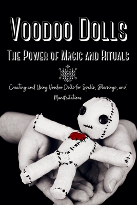Voodoo Dolls: Creating and Using Voodoo Dolls for Spells, Blessings, and Manifestations Cover Image
