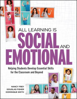 All Learning Is Social and Emotional: Helping Students Develop Essential Skills for the Classroom and Beyond By Nancy Frey, Douglas Fisher, Dominique Smith Cover Image