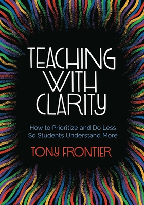Teaching with Clarity: How to Prioritize and Do Less So Students Understand More Cover Image