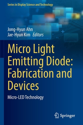 Micro Light Emitting Diode: Fabrication and Devices: Micro-Led Technology By Jong-Hyun Ahn (Editor), Jae-Hyun Kim (Editor) Cover Image
