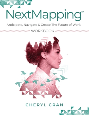 NextMapping Workbook: Anticipate, Navigate & Create The Future of Work By Cheryl Cran Cover Image