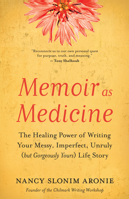 Memoir as Medicine: The Healing Power of Writing Your Messy, Imperfect, Unruly (But Gorgeously Yours) Life Story cover