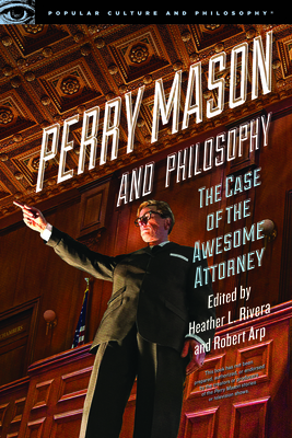 Perry Mason and Philosophy: The Case of the Awesome Attorney (Popular Culture and Philosophy #133) Cover Image