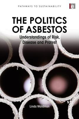 The Politics of Asbestos: Understandings of Risk, Disease and Protest (Pathways to Sustainability) By Linda Waldman Cover Image