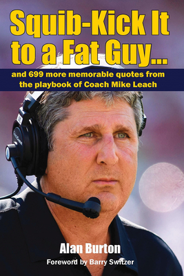 Squib-Kick It to a Fat Guy...: And 699 More Memorable Quotes from the Playbook of Coach Mike Leach By Alan Burton, Barry Switzer (Foreword by) Cover Image