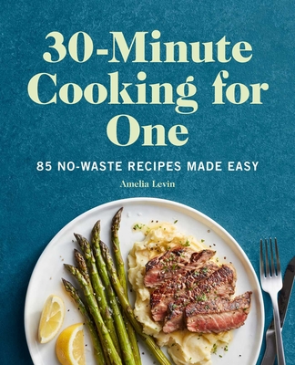 30-Minute Cooking for One: 85 No-Waste Recipes Made Easy By Amelia Levin Cover Image