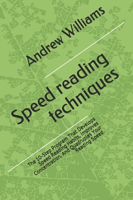 Speed reading techniques: The 10-Step Program That Develops Speed Reading Habits, Improves Concentration, And Quadruples Your Reading Speed. (Improve Your Memory #3) Cover Image