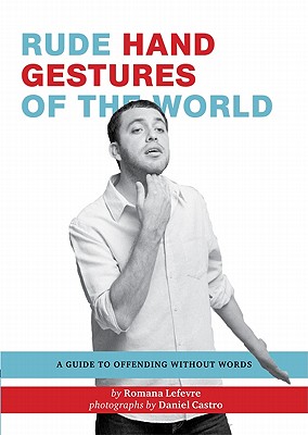 Rude Hand Gestures of the World: A Guide to Offending without Words (Funny Book for Boys, Hand Gesture Book) By Romana Lefevre Cover Image